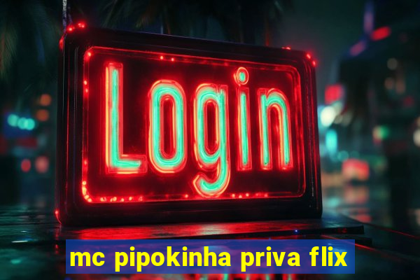 mc pipokinha priva flix